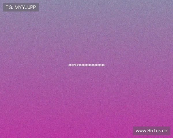 免费畅享NBA精彩赛事直播免费观看全程高清视频解析